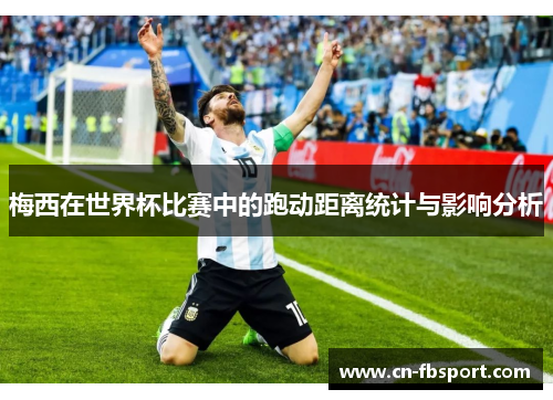 梅西在世界杯比赛中的跑动距离统计与影响分析