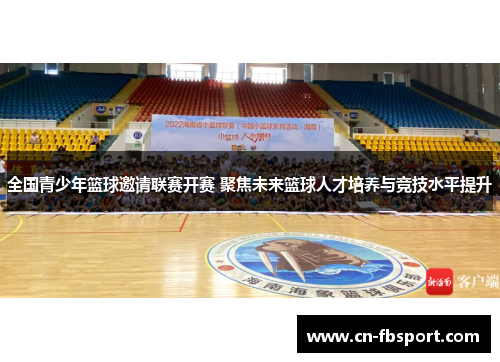 全国青少年篮球邀请联赛开赛 聚焦未来篮球人才培养与竞技水平提升