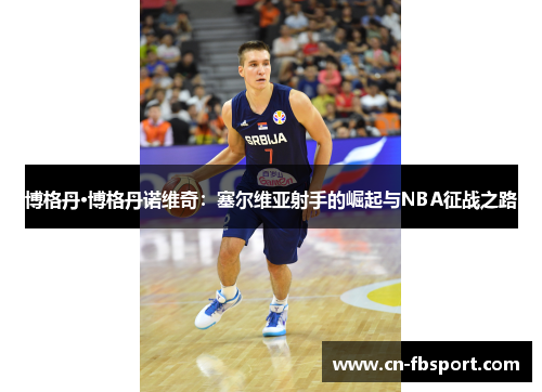 博格丹·博格丹诺维奇：塞尔维亚射手的崛起与NBA征战之路