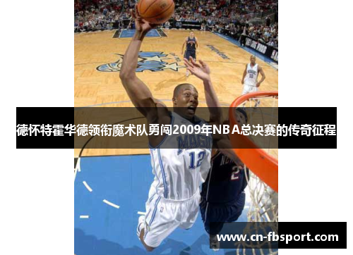 德怀特霍华德领衔魔术队勇闯2009年NBA总决赛的传奇征程