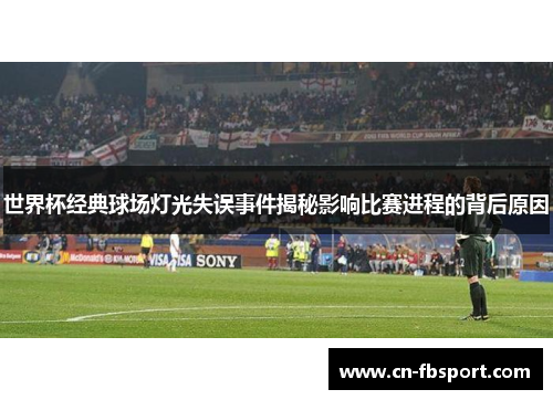 世界杯经典球场灯光失误事件揭秘影响比赛进程的背后原因