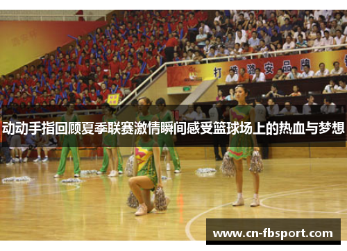 动动手指回顾夏季联赛激情瞬间感受篮球场上的热血与梦想