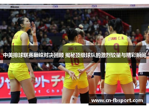 中美排球联赛巅峰对决回顾 揭秘顶级球队的激烈较量与精彩瞬间