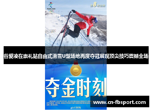 谷爱凌在崇礼站自由式滑雪U型场地再度夺冠展现顶尖技巧震撼全场