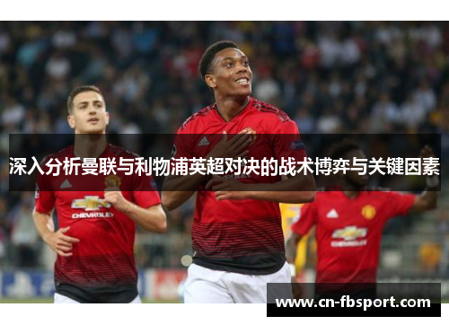 深入分析曼联与利物浦英超对决的战术博弈与关键因素