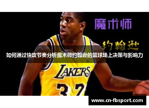 如何通过快攻节奏分析魔术师约翰逊的篮球场上决策与影响力