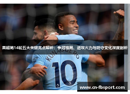英超第14轮五大关键亮点解析：争冠格局、进攻火力与防守变化深度剖析