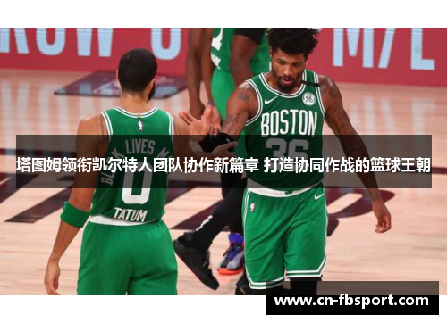 塔图姆领衔凯尔特人团队协作新篇章 打造协同作战的篮球王朝