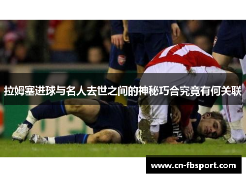 拉姆塞进球与名人去世之间的神秘巧合究竟有何关联
