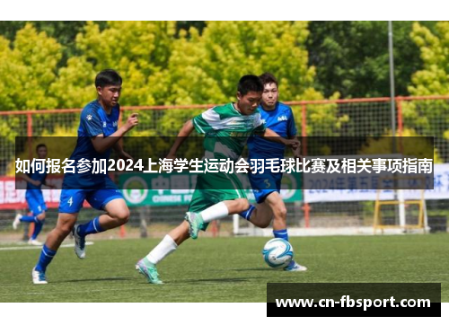 如何报名参加2024上海学生运动会羽毛球比赛及相关事项指南