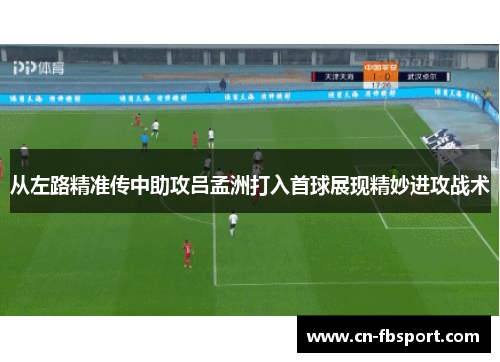 从左路精准传中助攻吕孟洲打入首球展现精妙进攻战术